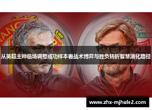 从英超主帅临场调整成功样本看战术博弈与胜负转折智慧演化路径