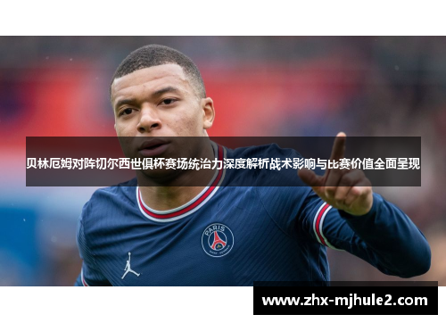 贝林厄姆对阵切尔西世俱杯赛场统治力深度解析战术影响与比赛价值全面呈现 贝林厄姆对阵切尔西世俱杯赛场统治力深度解析战术影响与比赛价值全面呈现